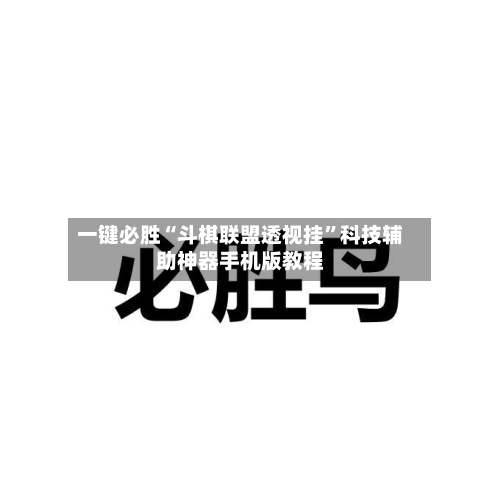 一键必胜“斗棋联盟透视挂”科技辅助神器手机版教程-第1张图片
