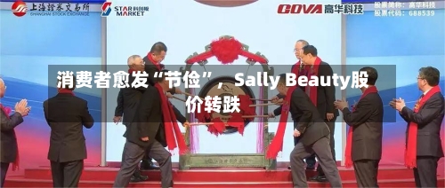 消费者愈发“节俭”，Sally Beauty股价转跌-第1张图片
