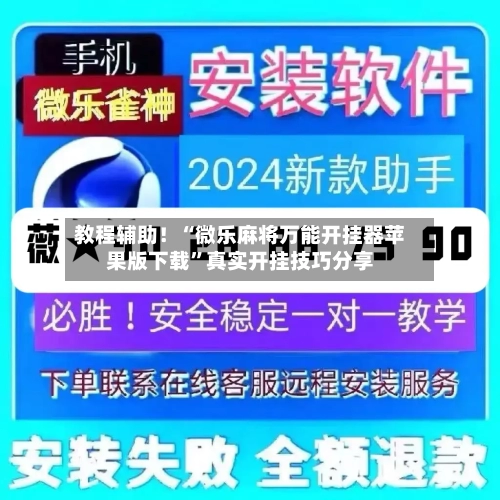 教程辅助！“微乐麻将万能开挂器苹果版下载”真实开挂技巧分享-第3张图片