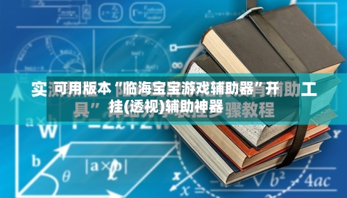 可用版本“临海宝宝游戏辅助器”开挂(透视)辅助神器-第2张图片