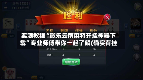 实测教程“微乐云南麻将开挂神器下载	”专业师傅带你一起了解(确实有挂-第1张图片