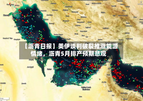【沥青日报】美伊谈判破裂推涨能源情绪	，沥青5月排产预期悲观-第2张图片