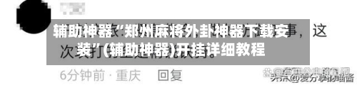 辅助神器“郑州麻将外卦神器下载安装”(辅助神器)开挂详细教程-第1张图片