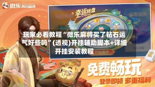 玩家必看教程“微乐麻将买了钻石运气好些吗”(透视)开挂辅助脚本+详细开挂安装教程-第3张图片