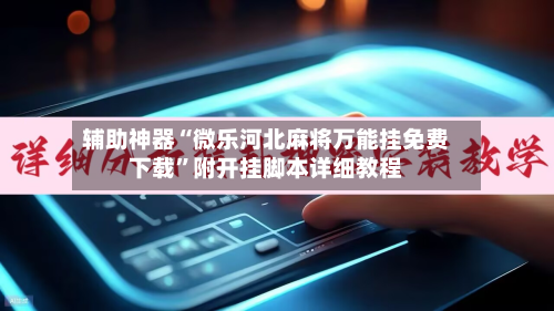辅助神器“微乐河北麻将万能挂免费下载”附开挂脚本详细教程-第3张图片