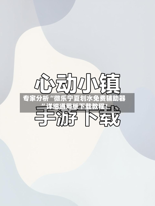 专家分析“微乐宁夏划水免费辅助器	”详细通用版下载教程！-第1张图片