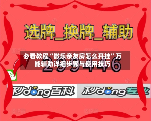 必看教程“微乐亲友房怎么开挂”万能辅助详细步骤与使用技巧-第2张图片