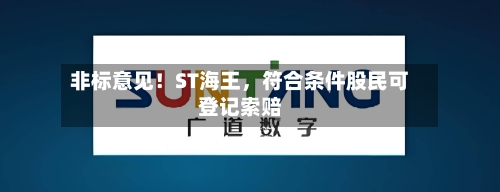 非标意见！ST海王，符合条件股民可登记索赔-第1张图片
