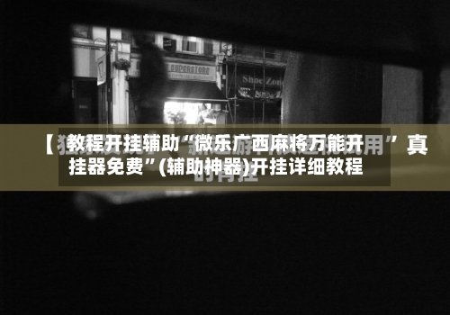 教程开挂辅助“微乐广西麻将万能开挂器免费”(辅助神器)开挂详细教程-第1张图片