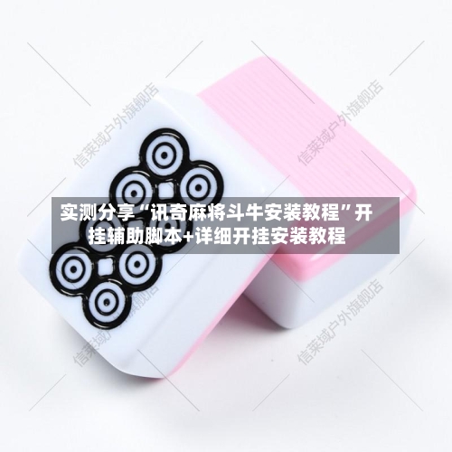 实测分享“讯奇麻将斗牛安装教程	”开挂辅助脚本+详细开挂安装教程-第1张图片