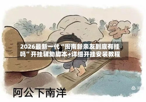 2026最新一代“闽南新亲友到底有挂吗	”开挂辅助脚本+详细开挂安装教程-第3张图片