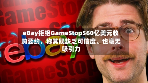 eBay拒绝GameStop560亿美元收购要约	，称其既缺乏可信度、也毫无吸引力-第1张图片