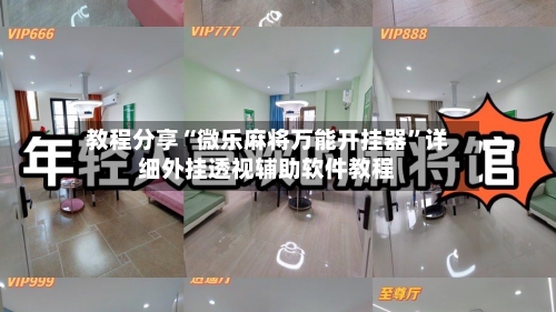 教程分享“微乐麻将万能开挂器”详细外挂透视辅助软件教程-第1张图片