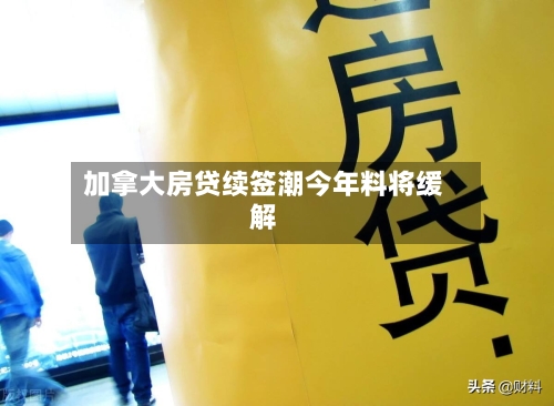 加拿大房贷续签潮今年料将缓解-第3张图片