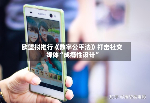 欧盟拟推行《数字公平法》打击社交媒体“成瘾性设计”-第2张图片