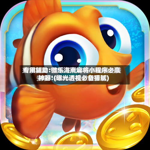 专用辅助:微乐海南麻将小程序必赢神器!(曝光透视必备猫腻)-第2张图片