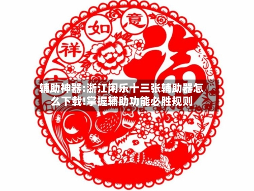辅助神器:浙江闲乐十三张辅助器怎么下载!掌握辅助功能必胜规则-第3张图片