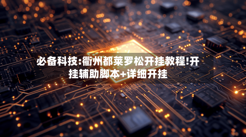 必备科技:衢州都莱罗松开挂教程!开挂辅助脚本+详细开挂-第2张图片