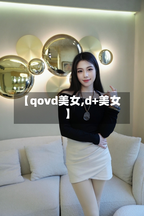 【qovd美女,d+美女】-第2张图片