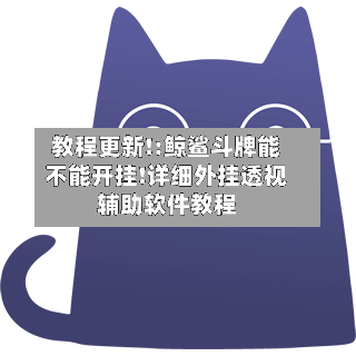 教程更新!:鲸鲨斗牌能不能开挂!详细外挂透视辅助软件教程-第1张图片
