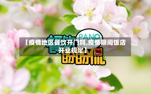 【疫情地区餐饮开门吗,疫情期间饭店开业规定】-第2张图片