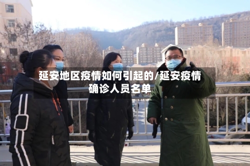 延安地区疫情如何引起的/延安疫情确诊人员名单-第1张图片