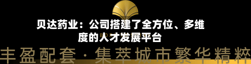 贝达药业：公司搭建了全方位	、多维度的人才发展平台-第2张图片
