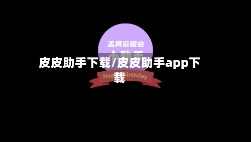 皮皮助手下载/皮皮助手app下载-第1张图片