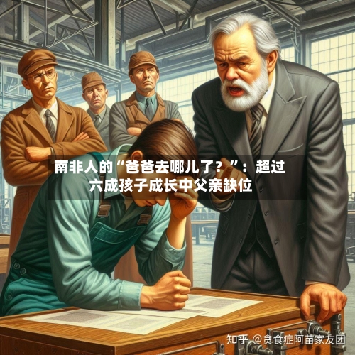 南非人的“爸爸去哪儿了？”：超过六成孩子成长中父亲缺位-第1张图片