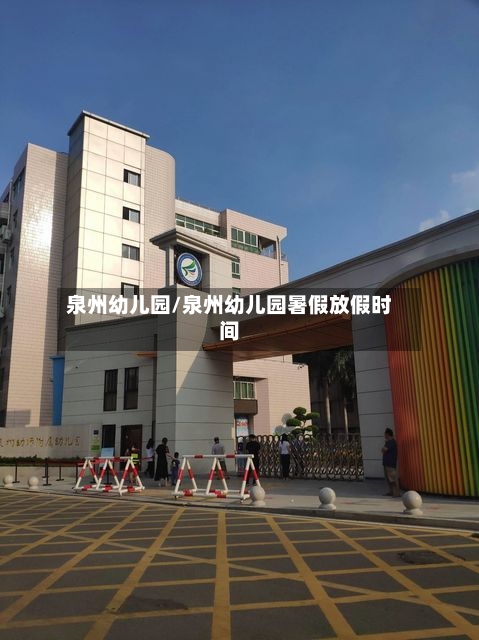 泉州幼儿园/泉州幼儿园暑假放假时间-第3张图片