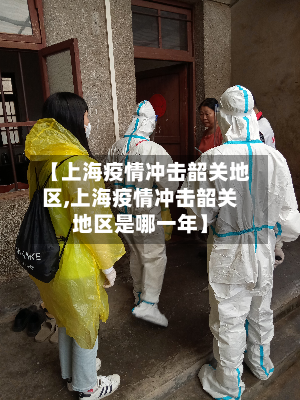【上海疫情冲击韶关地区,上海疫情冲击韶关地区是哪一年】-第1张图片