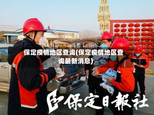 保定疫情地区查询(保定疫情地区查询最新消息)-第2张图片