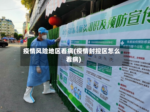 疫情风险地区看病(疫情封控区怎么看病)-第1张图片