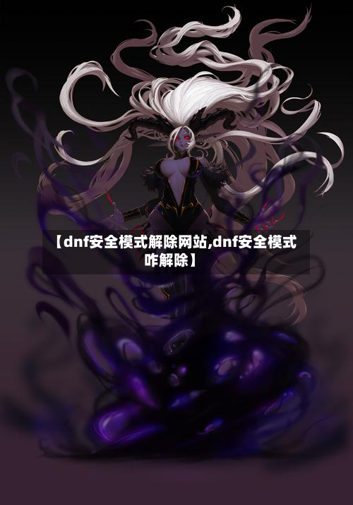 【dnf安全模式解除网站,dnf安全模式咋解除】-第3张图片