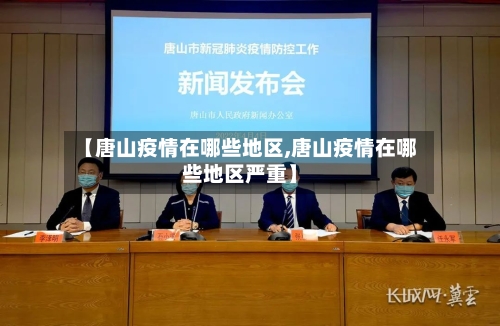 【唐山疫情在哪些地区,唐山疫情在哪些地区严重】-第2张图片