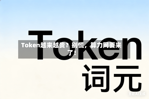 Token越来越贵？别慌，算力网要来了！-第1张图片