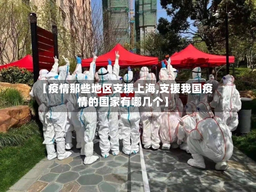 【疫情那些地区支援上海,支援我国疫情的国家有哪几个】-第2张图片