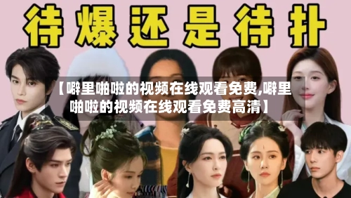 【噼里啪啦的视频在线观看免费,噼里啪啦的视频在线观看免费高清】-第3张图片