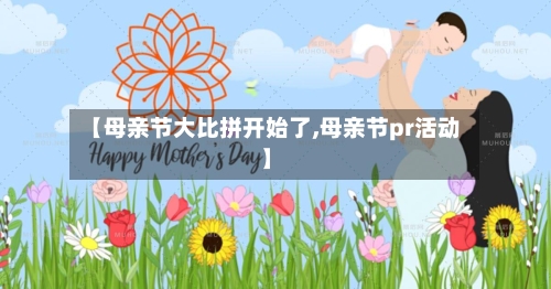 【母亲节大比拼开始了,母亲节pr活动】-第3张图片
