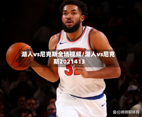 湖人vs尼克斯全场视频/湖人vs尼克斯2021413-第1张图片