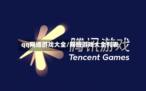 qq网络游戏大全/网络游戏大全列表-第1张图片