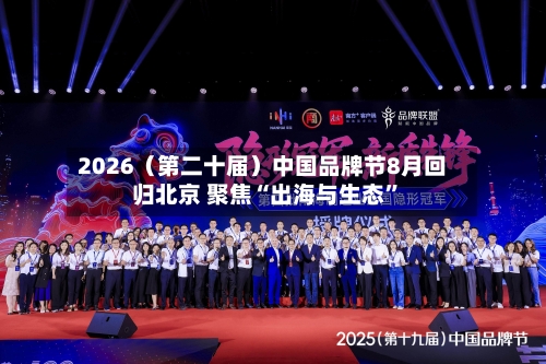 2026（第二十届）中国品牌节8月回归北京 聚焦“出海与生态”-第2张图片