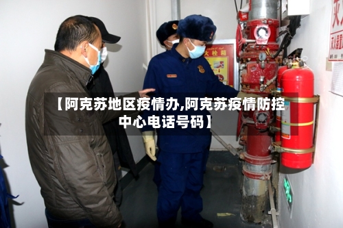 【阿克苏地区疫情办,阿克苏疫情防控中心电话号码】-第1张图片