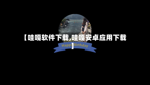 【哇嘎软件下载,哇嘎安卓应用下载】-第1张图片