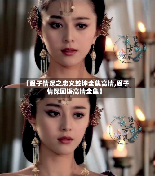 【爱子情深之忠义乾坤全集高清,爱子情深国语高清全集】-第1张图片
