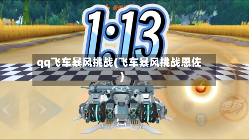 qq飞车暴风挑战(飞车暴风挑战恩佐)-第1张图片