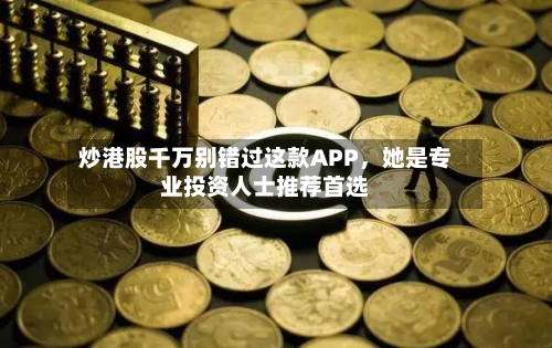 炒港股千万别错过这款APP，她是专业投资人士推荐首选-第3张图片