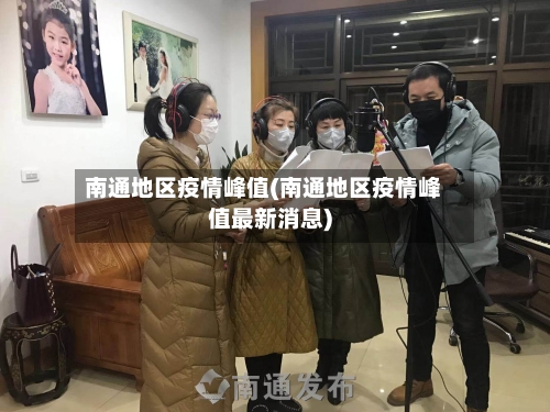 南通地区疫情峰值(南通地区疫情峰值最新消息)-第2张图片