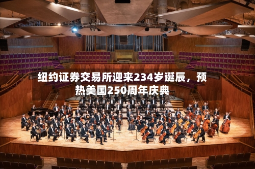 纽约证券交易所迎来234岁诞辰，预热美国250周年庆典-第1张图片