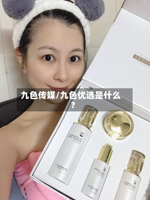 九色传媒/九色优选是什么?-第2张图片